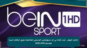 عاجل اليوم.. تردد قناة بي إن سبورتس الرسمي لمتابعة دوري أبطال آسيا موسم 2025-2026